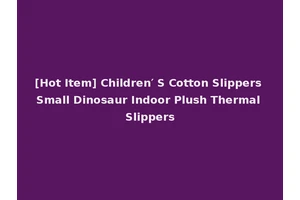 [Hot Item] Children′ S Cotton Slippers Small Dinosaur Indoor Plush Thermal Slippers