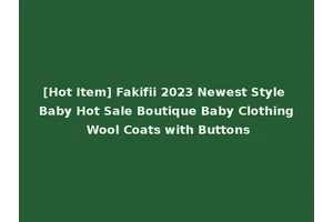 [Hot Item] Fakifii 2023 Newest Style Baby Hot Sale Boutique Baby Clothing Wool Coats with Buttons