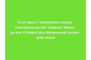 [Hot Item] Customized Unisex Functional Jacket Outdoor Warm Jacket Child's Waterproof Jacket with Hood