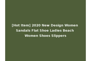 [Hot Item] 2020 New Design Women Sandals Flat Shoe Ladies Beach Women Shoes Slippers