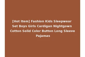 [Hot Item] Fashion Kids Sleepwear Set Boys Girls Cardigan Nightgown Cotton Solid Color Button Long Sleeve Pajamas