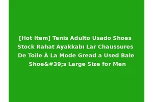 [Hot Item] Tenis Adulto Usado Shoes Stock Rahat Ayakkabı Lar Chaussures De Toile À La Mode Gread a Used Bale Shoe's Large Size for Men