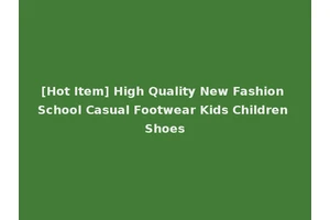 [Hot Item] High Quality New Fashion School Casual Footwear Kids Children Shoes