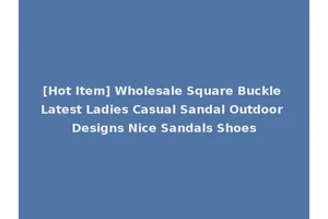 [Hot Item] Wholesale Square Buckle Latest Ladies Casual Sandal Outdoor Designs Nice Sandals Shoes
