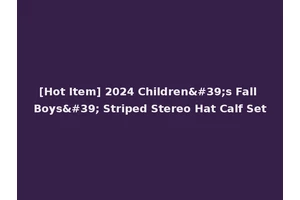 [Hot Item] 2024 Children's Fall Boys' Striped Stereo Hat Calf Set