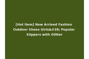 [Hot Item] New Arrived Fashion Outdoor Shoes Girls' Popular Slippers with Glitter