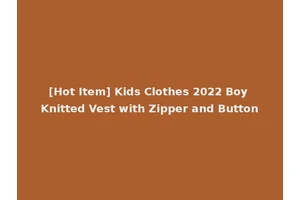 [Hot Item] Kids Clothes 2022 Boy Knitted Vest with Zipper and Button