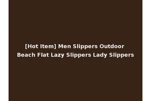 [Hot Item] Men Slippers Outdoor Beach Flat Lazy Slippers Lady Slippers