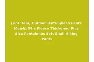 [Hot Item] Outdoor Anti-Splash Pants Men's Fleece Thickened Plus Size Pantalones Soft Shell Hiking Pants