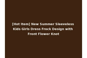 [Hot Item] New Summer Sleeveless Kids Girls Dress Frock Design with Front Flower Knot