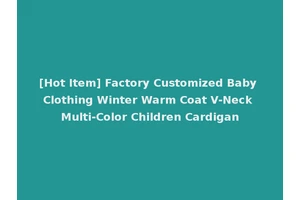 [Hot Item] Factory Customized Baby Clothing Winter Warm Coat V-Neck Multi-Color Children Cardigan