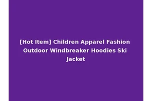 [Hot Item] Children Apparel Fashion Outdoor Windbreaker Hoodies Ski Jacket