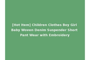[Hot Item] Children Clothes Boy Girl Baby Woven Denim Suspender Short Pant Wear with Embroidery