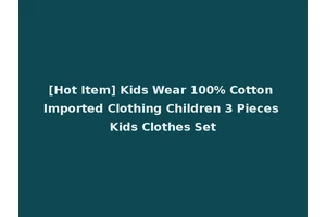 [Hot Item] Kids Wear 100% Cotton Imported Clothing Children 3 Pieces Kids Clothes Set
