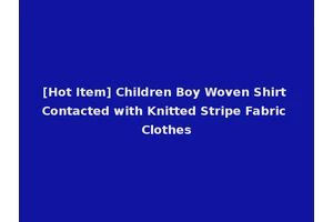 [Hot Item] Children Boy Woven Shirt Contacted with Knitted Stripe Fabric Clothes