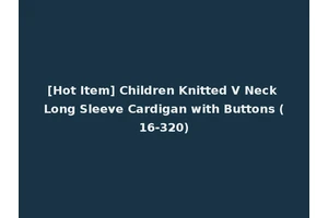 [Hot Item] Children Knitted V Neck Long Sleeve Cardigan with Buttons (16-320)