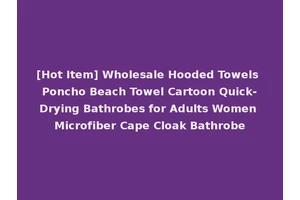 [Hot Item] Wholesale Hooded Towels Poncho Beach Towel Cartoon Quick-Drying Bathrobes for Adults Women Microfiber Cape Cloak Bathrobe
