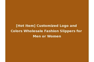 [Hot Item] Customized Logo and Colors Wholesale Fashion Slippers for Men or Women