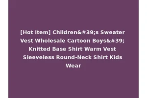 [Hot Item] Children's Sweater Vest Wholesale Cartoon Boys' Knitted Base Shirt Warm Vest Sleeveless Round-Neck Shirt Kids Wear