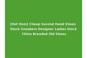 [Hot Item] Cheap Second Hand Shoes Stock Sneakers Designer Ladies Stock China Branded Old Shoes