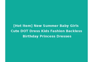 [Hot Item] New Summer Baby Girls Cute DOT Dress Kids Fashion Backless Birthday Princess Dresses