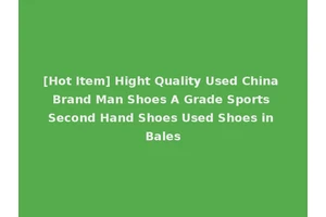 [Hot Item] Hight Quality Used China Brand Man Shoes A Grade Sports Second Hand Shoes Used Shoes in Bales