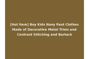 [Hot Item] Boy Kids Navy Pant Clothes Made of Decorative Metal Trims and Contrast Stitching and Bartack