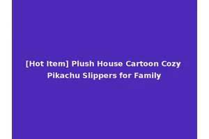 [Hot Item] Plush House Cartoon Cozy Pikachu Slippers for Family