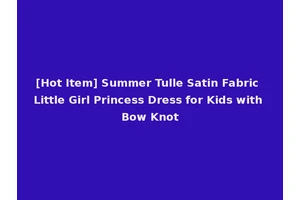 [Hot Item] Summer Tulle Satin Fabric Little Girl Princess Dress for Kids with Bow Knot