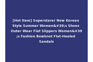 [Hot Item] Superstarer New Korean Style Summer Women's Shoes Outer Wear Flat Slippers Women's Fashion Bowknot Flat-Heeled Sandals