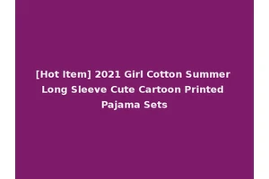 [Hot Item] 2021 Girl Cotton Summer Long Sleeve Cute Cartoon Printed Pajama Sets