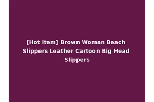 [Hot Item] Brown Woman Beach Slippers Leather Cartoon Big Head Slippers