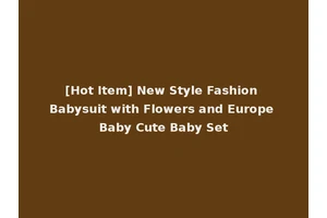 [Hot Item] New Style Fashion Babysuit with Flowers and Europe Baby Cute Baby Set