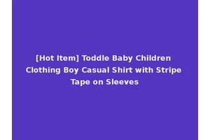 [Hot Item] Toddle Baby Children Clothing Boy Casual Shirt with Stripe Tape on Sleeves