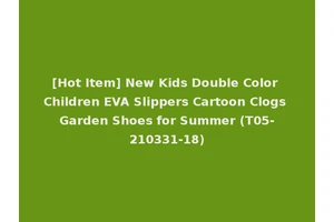 [Hot Item] New Kids Double Color Children EVA Slippers Cartoon Clogs Garden Shoes for Summer (T05-210331-18)