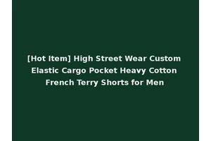 [Hot Item] High Street Wear Custom Elastic Cargo Pocket Heavy Cotton French Terry Shorts for Men