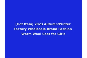 [Hot Item] 2023 Autumn/Winter Factory Wholesale Brand Fashion Warm Wool Coat for Girls