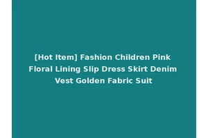 [Hot Item] Fashion Children Pink Floral Lining Slip Dress Skirt Denim Vest Golden Fabric Suit