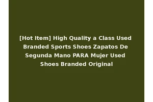 [Hot Item] High Quality a Class Used Branded Sports Shoes Zapatos De Segunda Mano PARA Mujer Used Shoes Branded Original