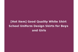 [Hot Item] Good Quality White Shirt School Uniform Design Skirts for Boys and Girls
