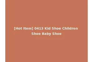 [Hot Item] 0413 Kid Shoe Children Shoe Baby Shoe