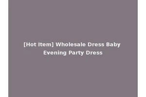 [Hot Item] Wholesale Dress Baby Evening Party Dress