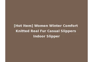 [Hot Item] Women Winter Comfort Knitted Real Fur Casual Slippers Indoor Slipper