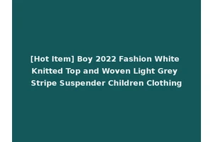 [Hot Item] Boy 2022 Fashion White Knitted Top and Woven Light Grey Stripe Suspender Children Clothing