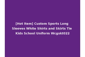[Hot Item] Custom Sports Long Sleeves White Shirts and Skirts Tie Kids School Uniform Wcgskt022