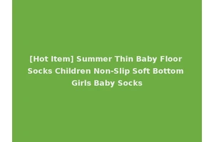[Hot Item] Summer Thin Baby Floor Socks Children Non-Slip Soft Bottom Girls Baby Socks