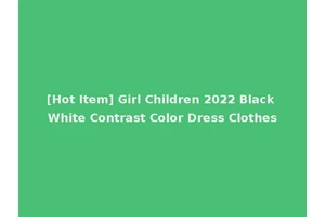 [Hot Item] Girl Children 2022 Black White Contrast Color Dress Clothes