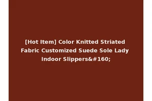 [Hot Item] Color Knitted Striated Fabric Customized Suede Sole Lady Indoor Slippers 