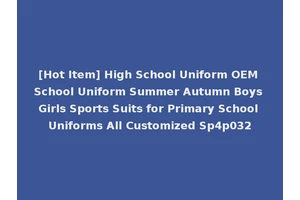 [Hot Item] High School Uniform OEM School Uniform Summer Autumn Boys Girls Sports Suits for Primary School Uniforms All Customized Sp4p032