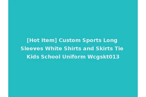 [Hot Item] Custom Sports Long Sleeves White Shirts and Skirts Tie Kids School Uniform Wcgskt013